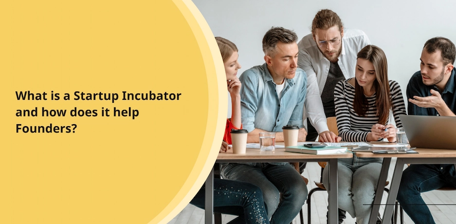 What is a Startup Incubator and how does it help Founders