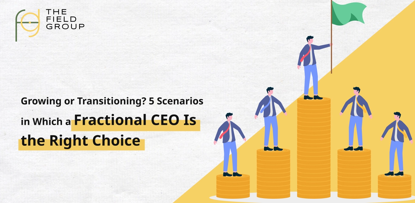 Growing or Transitioning 5 Scenarios in Which a Fractional CEO Is the Right Choice